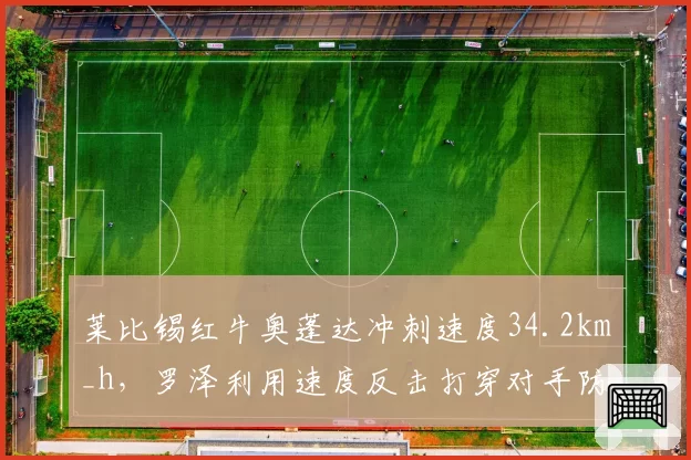 莱比锡红牛奥蓬达冲刺速度34.2km_h，罗泽利用速度反击打穿对手防线